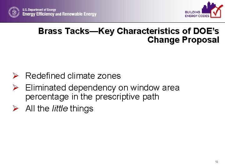 Brass Tacks—Key Characteristics of DOE’s Change Proposal Ø Redefined climate zones Ø Eliminated dependency