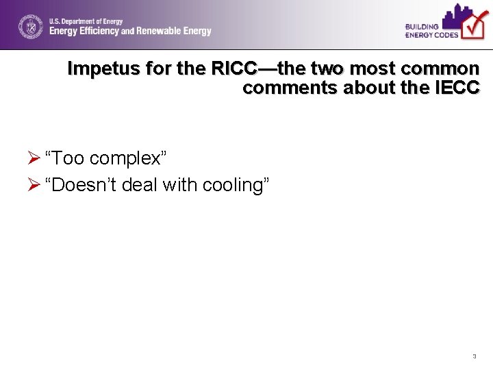 Impetus for the RICC—the two most common comments about the IECC Ø “Too complex”