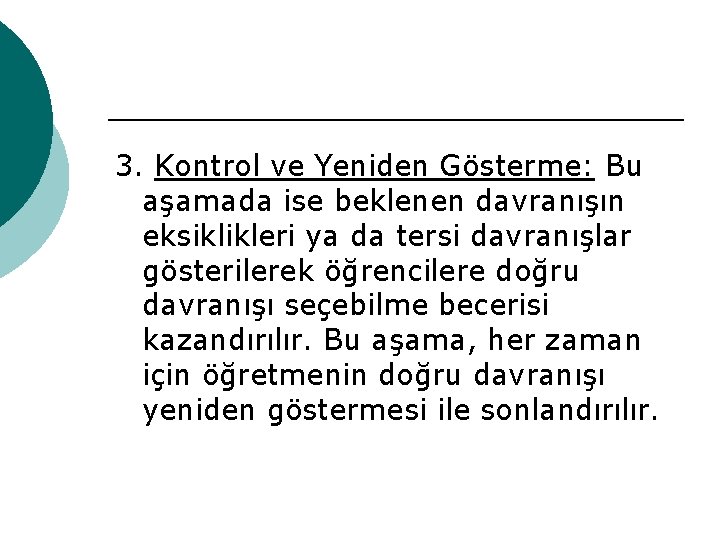 3. Kontrol ve Yeniden Gösterme: Bu aşamada ise beklenen davranışın eksiklikleri ya da tersi