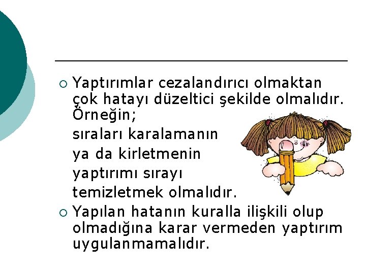 Yaptırımlar cezalandırıcı olmaktan çok hatayı düzeltici şekilde olmalıdır. Örneğin; sıraları karalamanın ya da kirletmenin