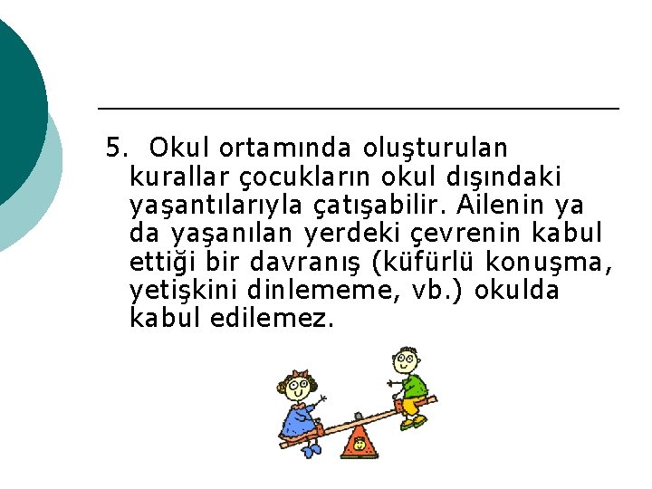 5. Okul ortamında oluşturulan kurallar çocukların okul dışındaki yaşantılarıyla çatışabilir. Ailenin ya da yaşanılan