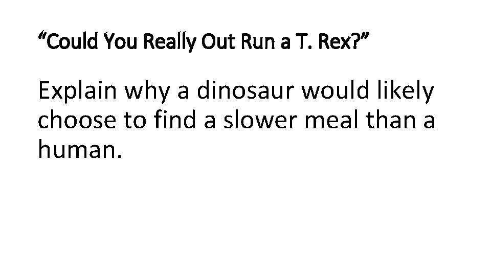 “Could You Really Out Run a T. Rex? ” Explain why a dinosaur would