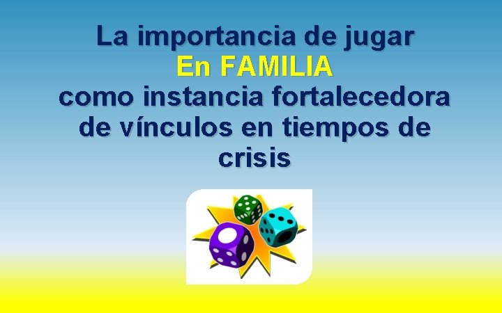 La importancia de jugar En FAMILIA como instancia fortalecedora de vínculos en tiempos de