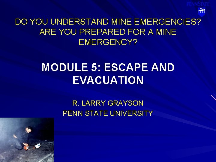 DO YOU UNDERSTAND MINE EMERGENCIES? ARE YOU PREPARED FOR A MINE EMERGENCY? MODULE 5: