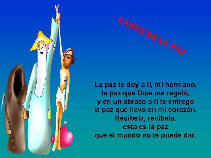 CA NT OD EL AP AZ La paz te doy a ti, mi hermano,