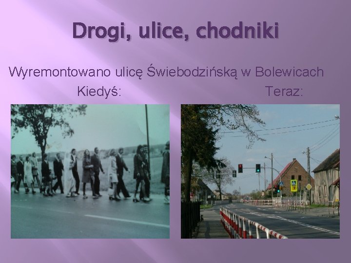 Drogi, ulice, chodniki Wyremontowano ulicę Świebodzińską w Bolewicach Kiedyś: Teraz: 