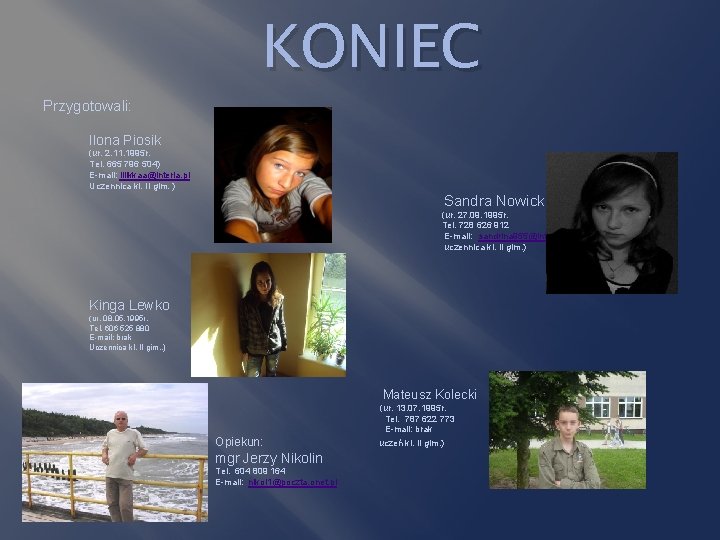 KONIEC Przygotowali: Ilona Piosik (ur. 2. 11. 1995 r. Tel. 665 796 504) E-mail: