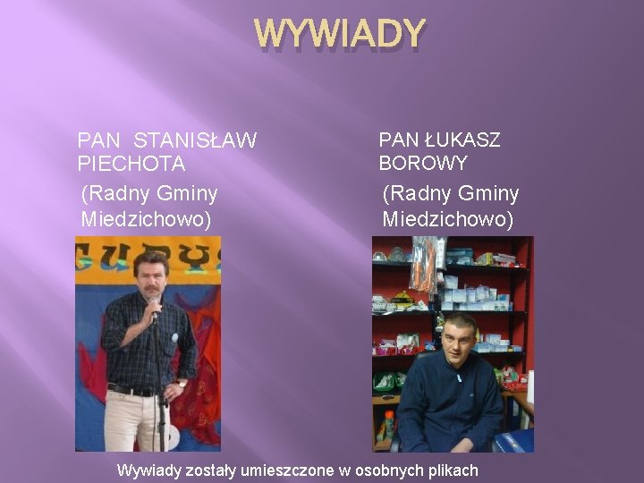 WYWIADY PAN STANISŁAW PIECHOTA (Radny Gminy Miedzichowo) PAN ŁUKASZ BOROWY (Radny Gminy Miedzichowo) Wywiady