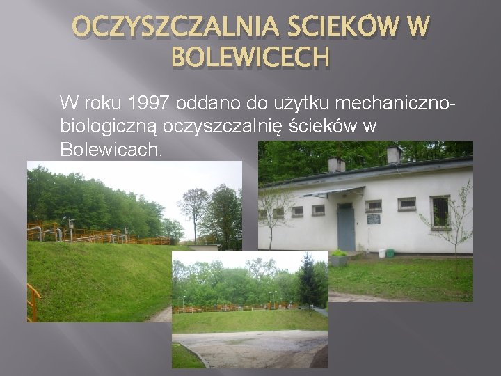 OCZYSZCZALNIA SCIEKÓW W BOLEWICECH W roku 1997 oddano do użytku mechanicznobiologiczną oczyszczalnię ścieków w