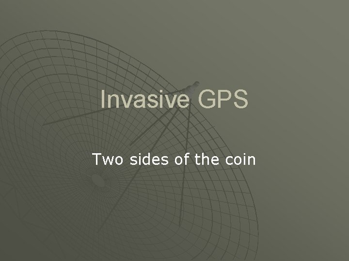 Invasive GPS Two sides of the coin Invasive GPS Two sides of the coin