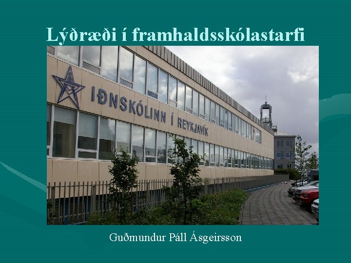 Lýðræði í framhaldsskólastarfi Guðmundur Páll Ásgeirsson 