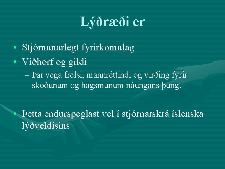 Lýðræði er • Stjórnunarlegt fyrirkomulag • Viðhorf og gildi – Þar vega frelsi, mannréttindi