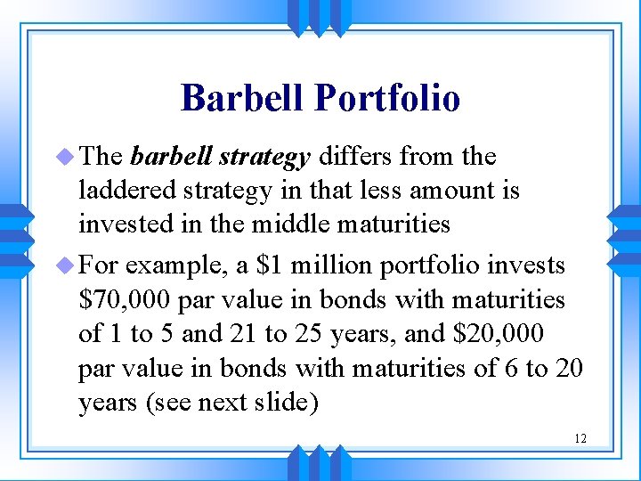 Barbell Portfolio u The barbell strategy differs from the laddered strategy in that less