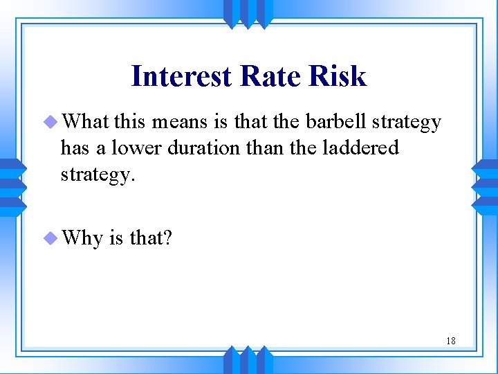 Interest Rate Risk u What this means is that the barbell strategy has a