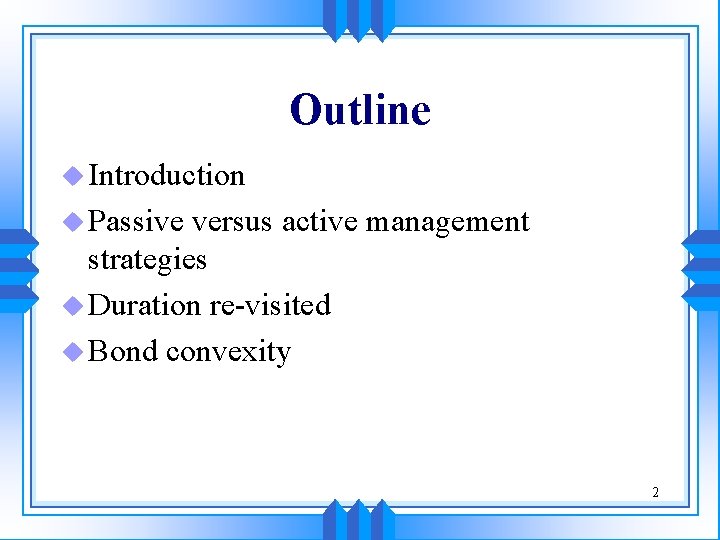 Outline u Introduction u Passive versus active management strategies u Duration re-visited u Bond