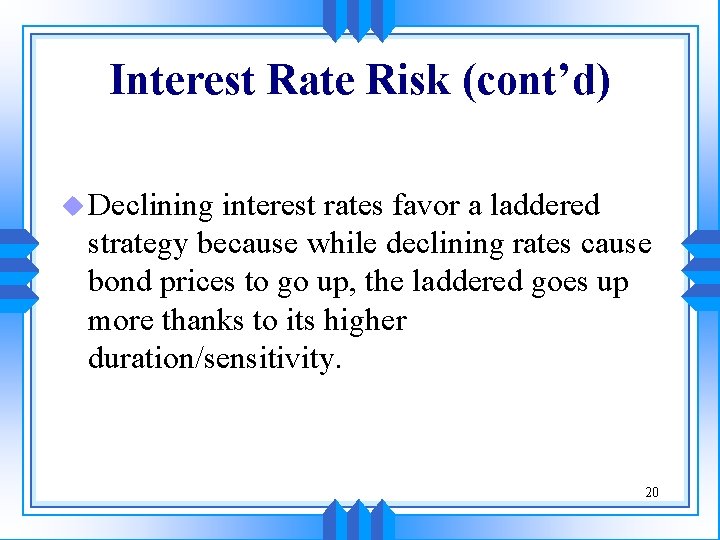Interest Rate Risk (cont’d) u Declining interest rates favor a laddered strategy because while