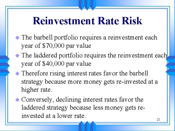Reinvestment Rate Risk u The barbell portfolio requires a reinvestment each year of $70,