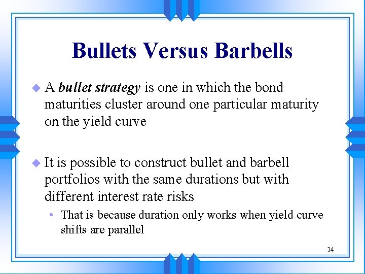 Bullets Versus Barbells u. A bullet strategy is one in which the bond maturities