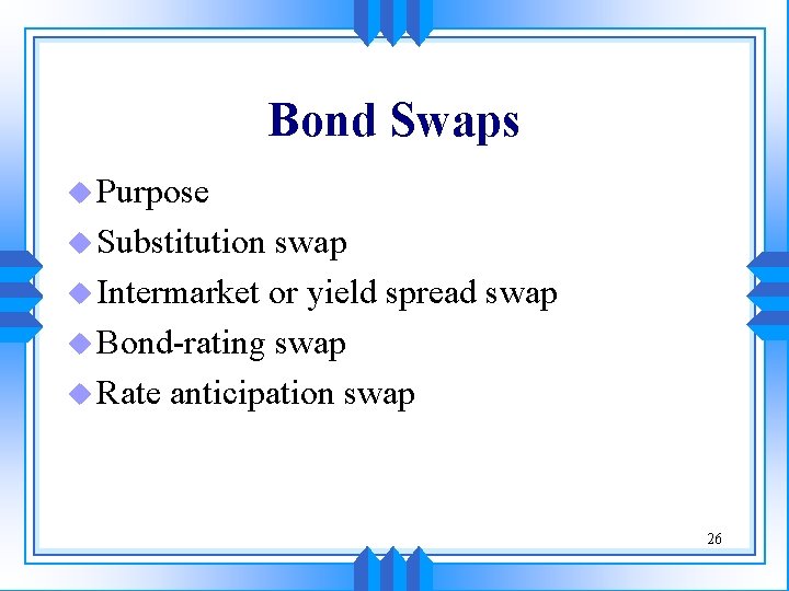 Bond Swaps u Purpose u Substitution swap u Intermarket or yield spread swap u