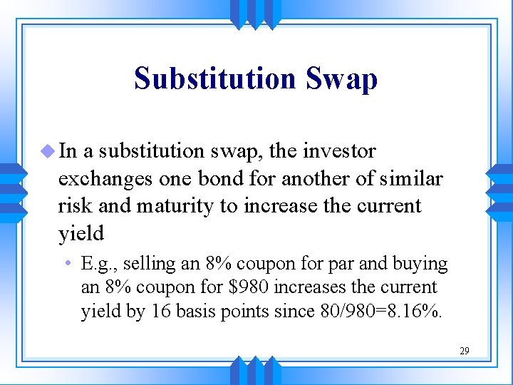 Substitution Swap u In a substitution swap, the investor exchanges one bond for another