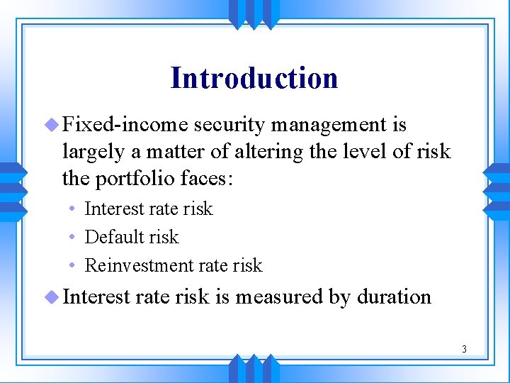 Introduction u Fixed-income security management is largely a matter of altering the level of