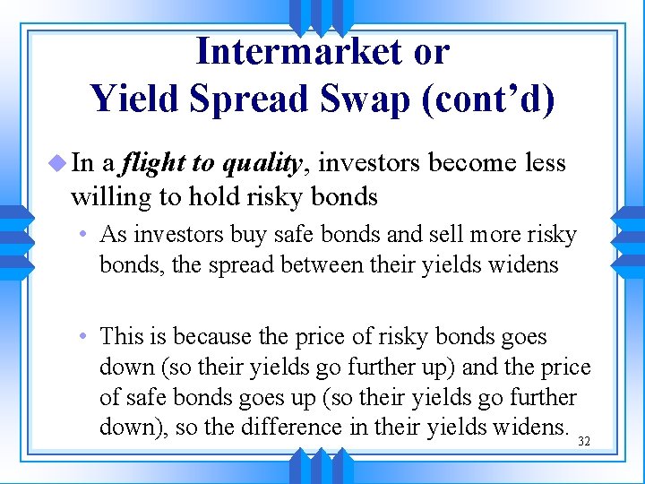 Intermarket or Yield Spread Swap (cont’d) u In a flight to quality, investors become