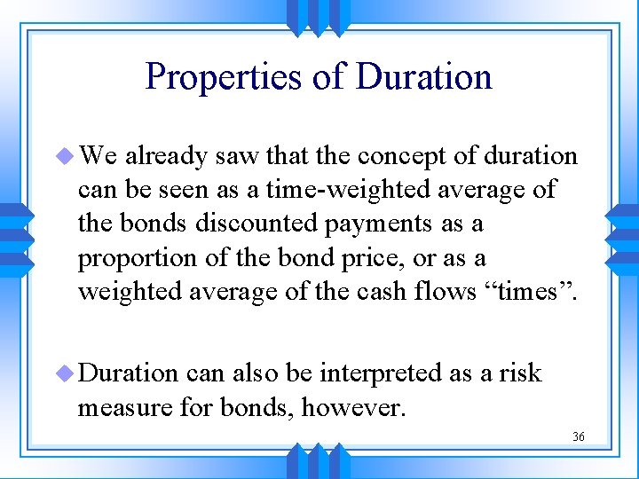 Properties of Duration u We already saw that the concept of duration can be