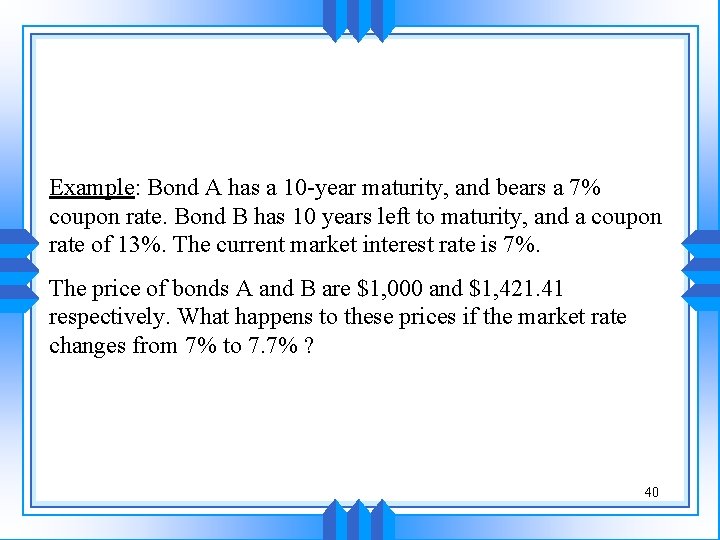 Example: Bond A has a 10 -year maturity, and bears a 7% coupon rate.