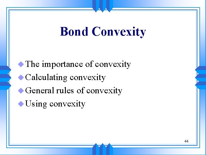 Bond Convexity u The importance of convexity u Calculating convexity u General rules of