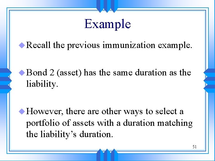 Example u Recall the previous immunization example. u Bond 2 (asset) has the same
