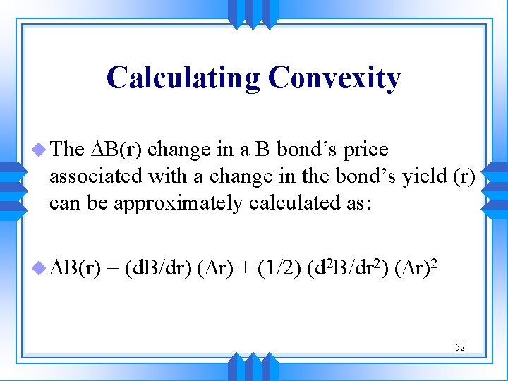 Calculating Convexity DB(r) change in a B bond’s price associated with a change in