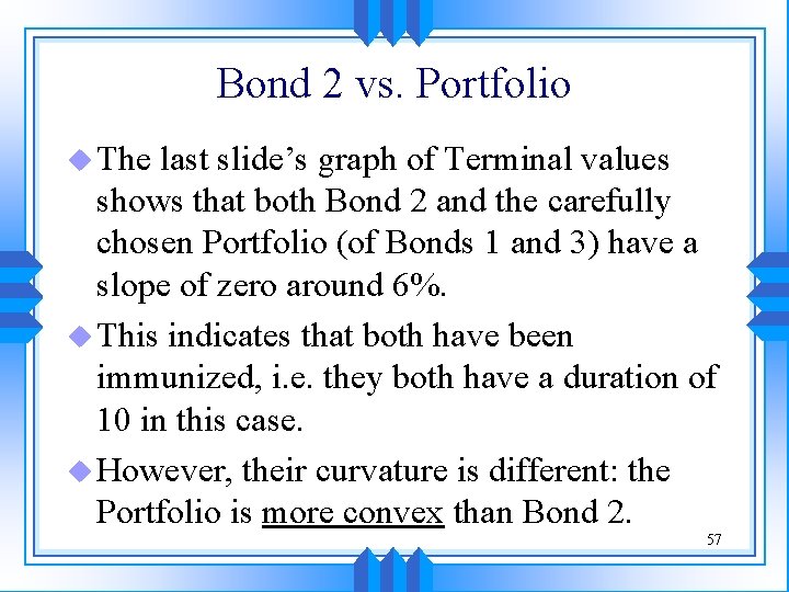 Bond 2 vs. Portfolio u The last slide’s graph of Terminal values shows that