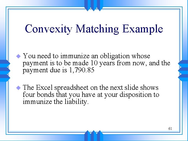 Convexity Matching Example u You need to immunize an obligation whose payment is to