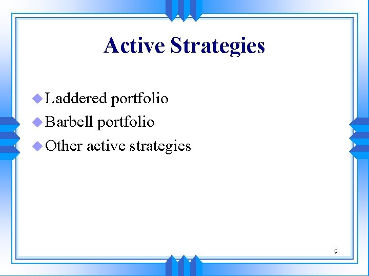 Active Strategies u Laddered portfolio u Barbell portfolio u Other active strategies 9 