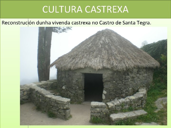 CULTURA CASTREXA Reconstrución dunha vivenda castrexa no Castro de Santa Tegra. 