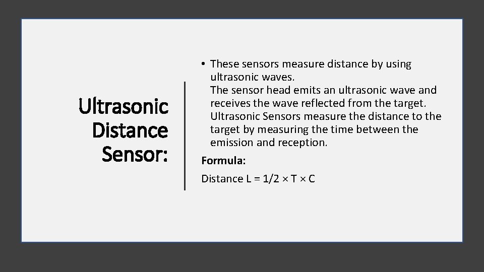 Ultrasonic Distance Sensor: • These sensors measure distance by using ultrasonic waves. The sensor