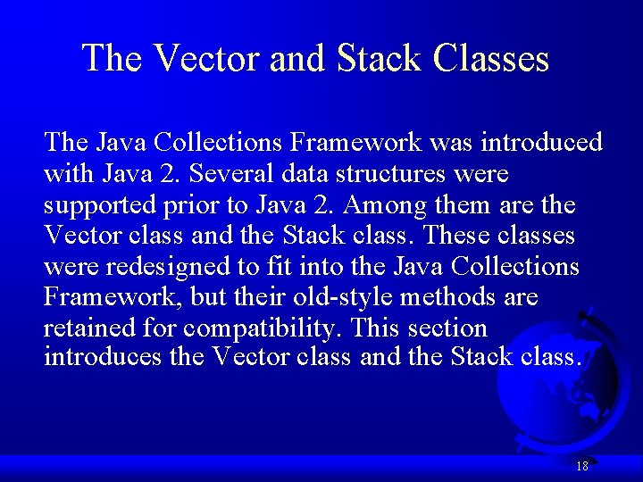 The Vector and Stack Classes The Java Collections Framework was introduced with Java 2.