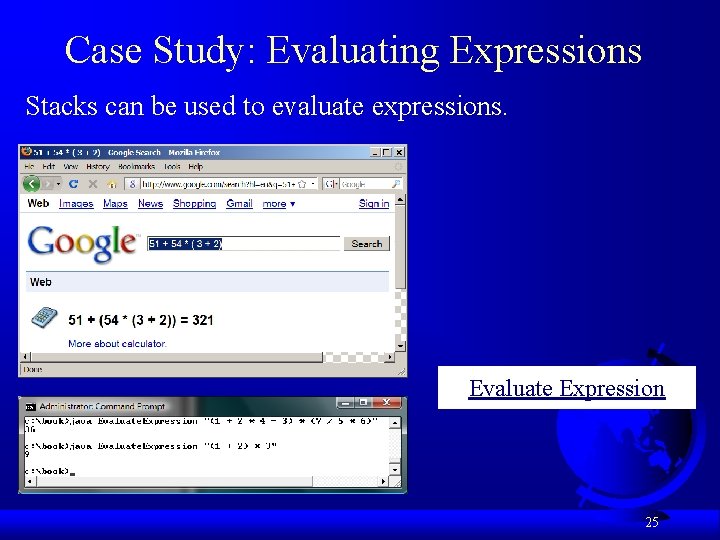 Case Study: Evaluating Expressions Stacks can be used to evaluate expressions. Evaluate Expression 25