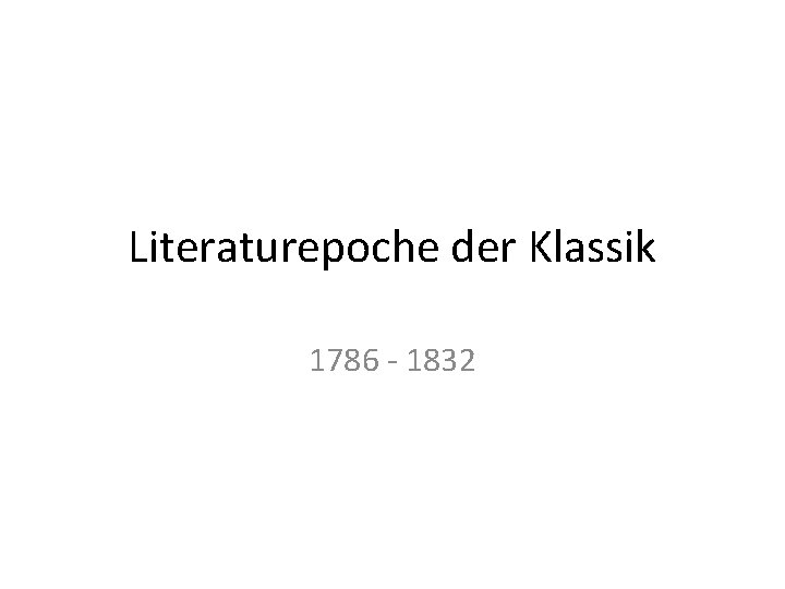 Literaturepoche der Klassik 1786 - 1832 
