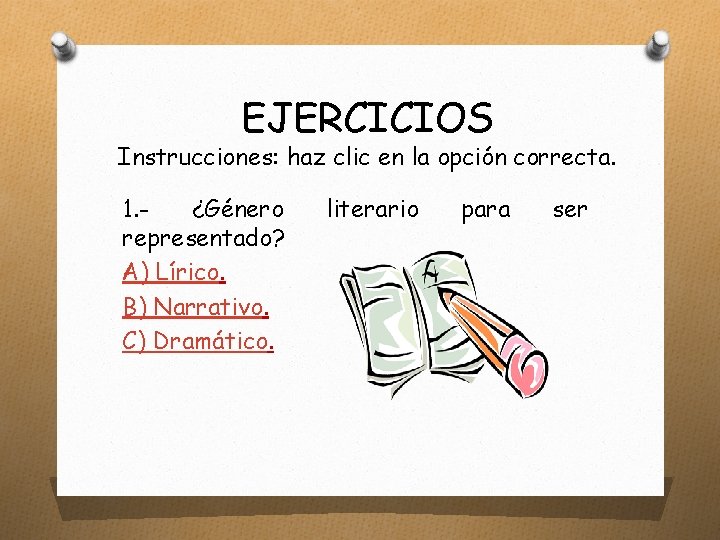 EJERCICIOS Instrucciones: haz clic en la opción correcta. 1. ¿Género representado? A) Lírico. B)