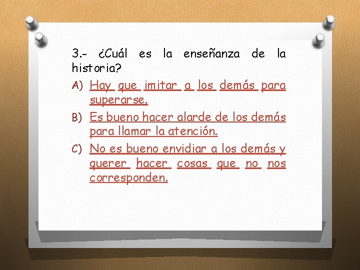 3. - ¿Cuál es la enseñanza de la historia? A) Hay que imitar a