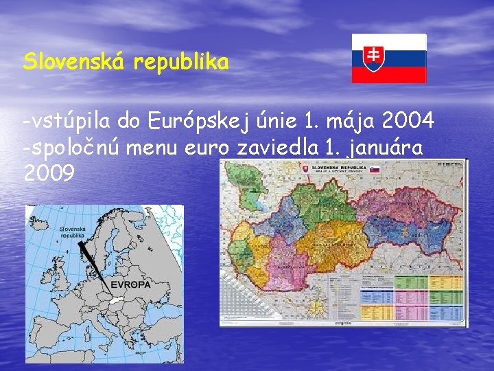 Slovenská republika -vstúpila do Európskej únie 1. mája 2004 -spoločnú menu euro zaviedla 1.