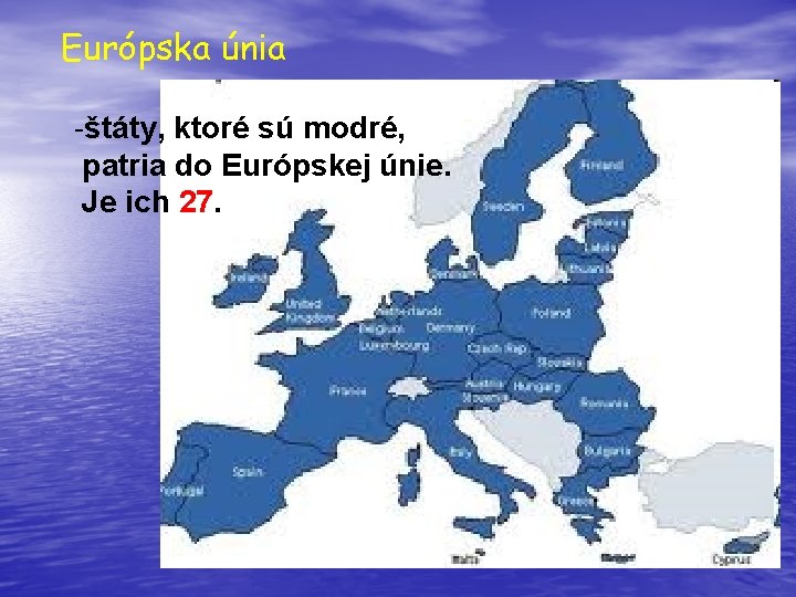 Európska únia -štáty, ktoré sú modré, patria do Európskej únie. Je ich 27. 