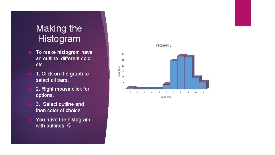 Making the Histogram To make histogram have an outline, different color, etc. : 1.