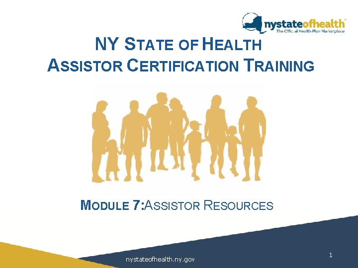 NY STATE OF HEALTH ASSISTOR CERTIFICATION TRAINING MODULE 7: ASSISTOR RESOURCES nystateofhealth. ny. gov