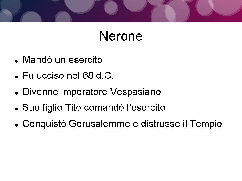 Nerone Mandò un esercito Fu ucciso nel 68 d. C. Divenne imperatore Vespasiano Suo