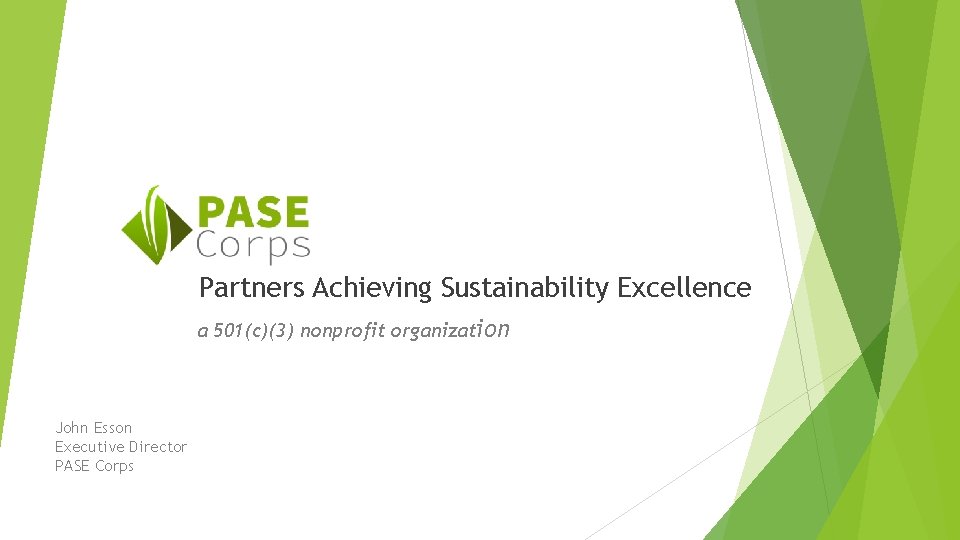 Partners Achieving Sustainability Excellence a 501(c)(3) nonprofit organization John Esson Executive Director PASE Corps