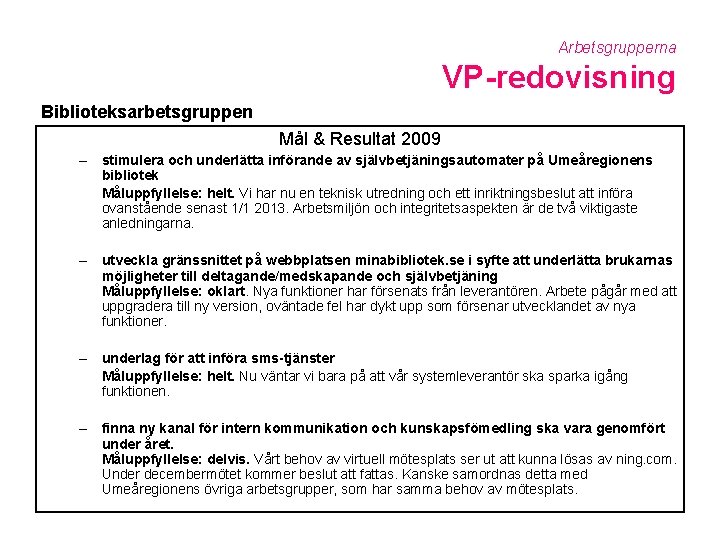 Arbetsgrupperna VP-redovisning Biblioteksarbetsgruppen Mål & Resultat 2009 – stimulera och underlätta införande av självbetjäningsautomater