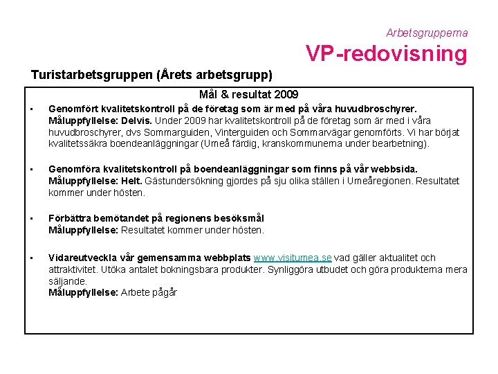 Arbetsgrupperna VP-redovisning Turistarbetsgruppen (Årets arbetsgrupp) Mål & resultat 2009 • Genomfört kvalitetskontroll på de