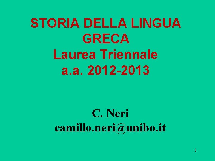 STORIA DELLA LINGUA GRECA Laurea Triennale a. a. 2012 -2013 C. Neri camillo. neri@unibo.